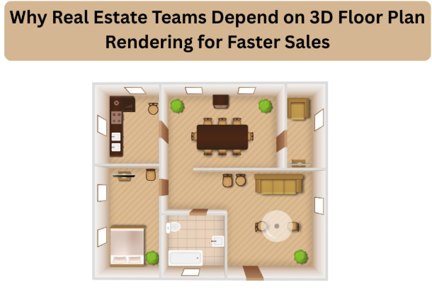 Why Real Estate Teams Depend on 3D Floor Plan Rendering for Faster Sales